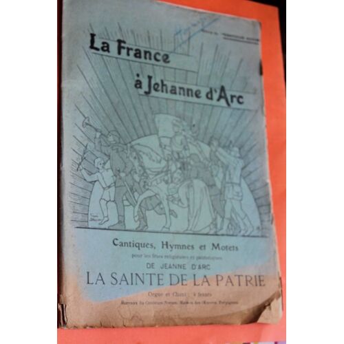 La France À Jehanne D'arc : Cantiques, Hymnes Et Motets Pour Les Fêtes Religieuses Et Patriotiques De Jeanne D'arc La Sainte De La Patrie