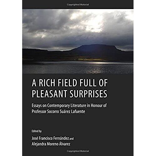A Rich Field Full Of Pleasant Surprises: Essays On Contemporary Literature In Honour Of Professor Socorro Suarez Lafuente