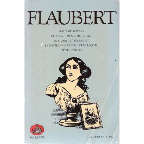 Madame Bovary - L'education Sentimentale - Bouvard Et Pécuchet - Suivi Du Dictionnaire Des Idées Reçues - Trois Contes