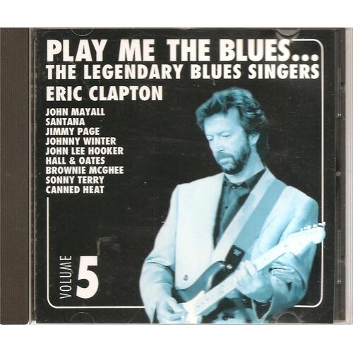 Play Me The Blues... The Legendary Blues Singers, Vol. 5 : Eric Clapton... Etc.