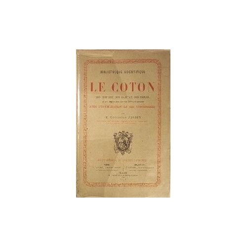 Le Coton - Son Histoire, Son Habitat, Son Emploi Et Son Importance Chez Les Différents Peuples Avec L'énumération De Ses Succédanés