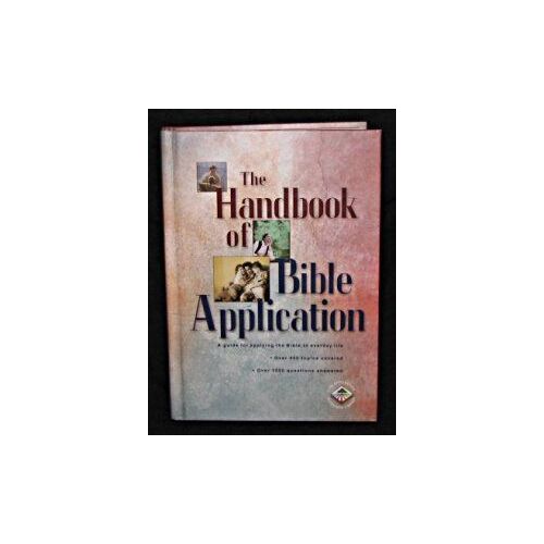 The Handbook Of Bible Application. A Guide For Applying The Bible To Everyday Life