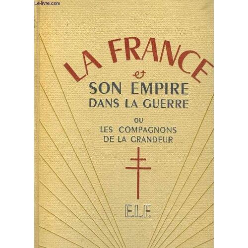 La France & Son Empire Dans La Guerre, Ou Les Compagnons De La Grandeur. En 3 Tomes