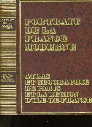 Portrait De La France Moderne. Atlas Et Geographie De Paris Et La Region D'ile De France. Tome 1
