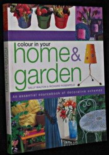 Colour In Your Home & Garden. An Essential Sourcebook Of Decorative Schemes
