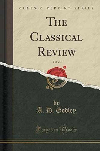 Godley, A: Classical Review, Vol. 25 (Classic Reprint)