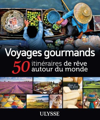 Voyages Gourmands - 50 Itinéraires De Rêve Autour Du Monde