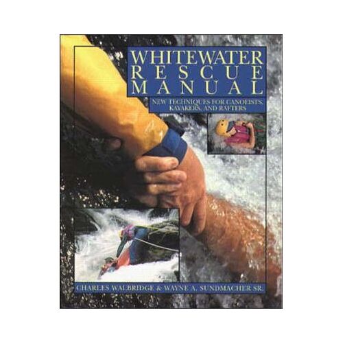 Whitewater Rescue Manual: New Techniques For Canoeists, Kayakers And Rafters