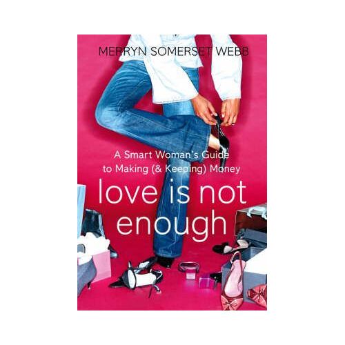 Love Is Not Enough: A Smart Woman's Guide To Making (And Keeping) Money