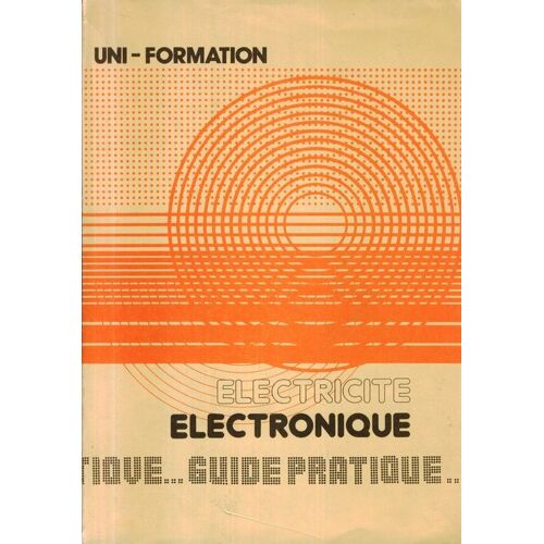 Guide Pratique Electricité Electronique - Avec 8 Fiches Techniques Montage : Sirène Antivol, Détecteur Température, Minuterie, Déclencheur Photoélectrique, Emetteur Radio, Etc.