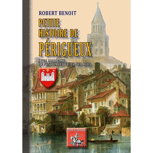 Petite Histoire De Périgueux (Avec L'origine De Ses Places Et De Ses Rues)