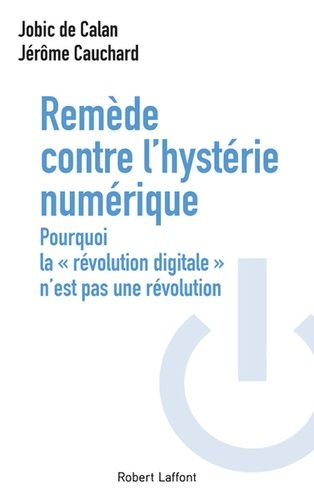 Remède Contre L'hystérie Numérique - Pourquoi La "Révolution Digitale" N'est Pas Une Révolution