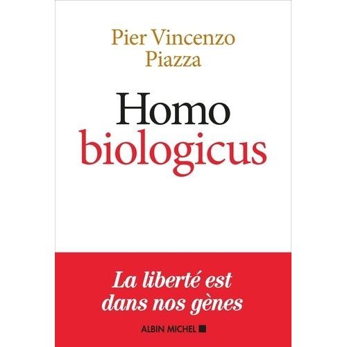 Homo Biologicus - Comment La Biologie Explique La Nature Humaine