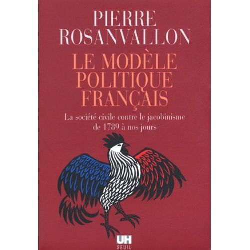 Le Modèle Politique Français - La Société Civile Contre Le Jacobinisme De 1789 À Nos Jours