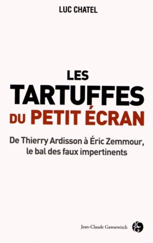Les Tartuffes Du Petit Écran - De Thierry Ardisson À Eric Zemmour, Le Bal Des Faux Impertinents