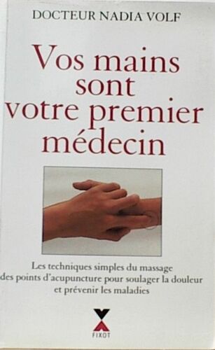 Vos Mains Sont Votre Premier Médecin - Les Techniques Simples Du Massage Des Points D'acupuncture Pour Soulager La Douleur Et Prévenir Les Maladies