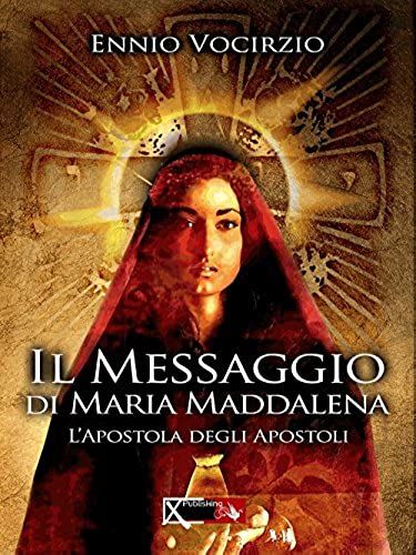Il Messaggio Di Maria Maddalena. L'apostola Degli Apostoli
