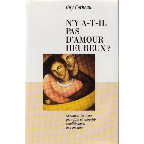 N'y A-T-Il Pas D'amour Heureux ? - Comment Les Liens Père-Fille Et Mère-Fils Conditionnent Nos Amours