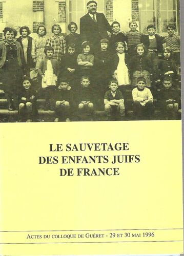 Le Sauvetage Des Enfants Juifs De France - Actes Du Colloque De Guéret, 29 Et 30 Mai 1996