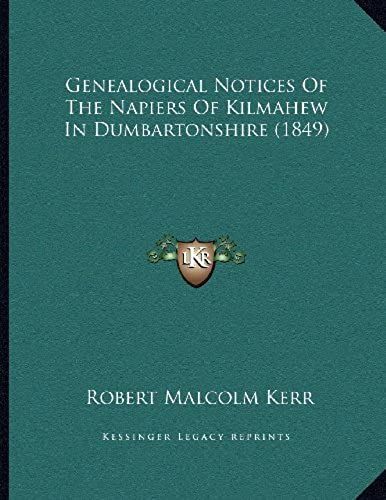 Genealogical Notices Of The Napiers Of Kilmahew In Dumbartonshire (1849)