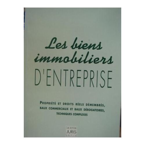 Les Biens Immobiliers D'entreprise - Propriété Et Droits Réels Démembrés, Baux Commerciaux Et Baux Dérogatoires, Techniques Complexes