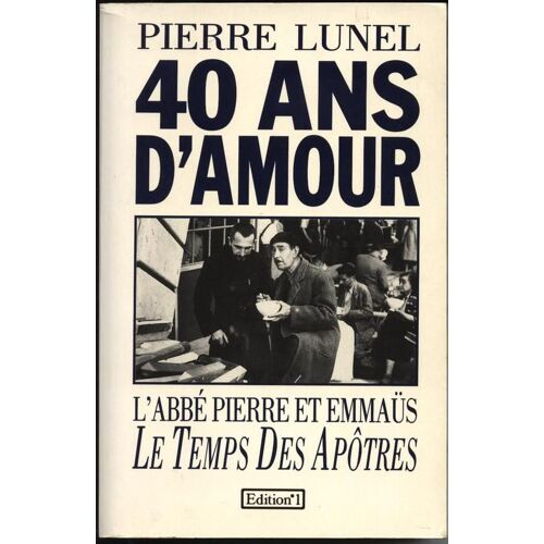40 Ans D'amour.L'abbe Pierre Et Emmaus.Le Temps Des Apotres