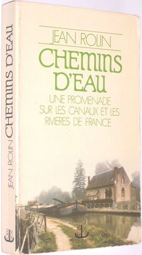 Chemin D'eau, Une Promenade Sur Les Canaux Et Les Rivières De France