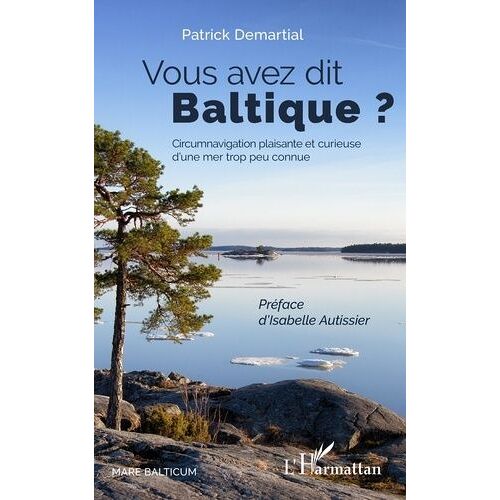 Vous Avez Dit Baltique ? - Circumnavigation Plaisante Et Curieuse D'une Mer Trop Peu Connue