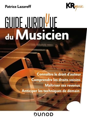 Guide Juridique Du Musicien - Connaître Le Droit D'auteur - Comprendre Les Droits Voisins - Maîtriser Ses Revenus - Anticiper Les Techniques De Demain