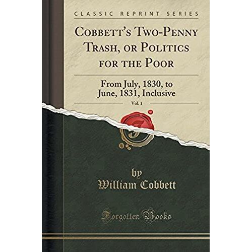 Cobbett, W: Cobbett's Two-Penny Trash, Or Politics For The P
