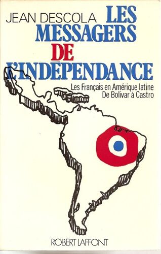Les Messagers De L'independance.Les Francais En Amerique Latine De Bolivar A Castro