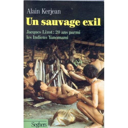 Un Sauvage Exil - Jacques Lizot, Vingt Ans Parmi Les Indiens Yanomami