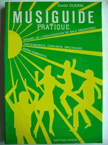 Musiguide Pratique - Manuel De L'organisateur De Bals, Orchestres, Disco-Mobiles, Concerts, Repas Dansants