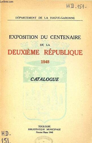 Centenaire De La Deuxième République 1848-1948 - Exposition De Souvenirs Et Documents Organisée À La Bibliothèque Municipale De Toulouse - Catalogue - Département De La Haute-Garonne.