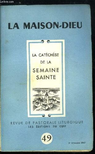 La Maison-Dieu N° 49 - Catéchèse De La Semaine Sainte, Sermon De Saint Augustin Sur La Nuit Sainte, La Nouvelle Ordonnance Liturgique Sur La Célébration De La Semaine Sainte Par Pierre Jounel, Le(...)