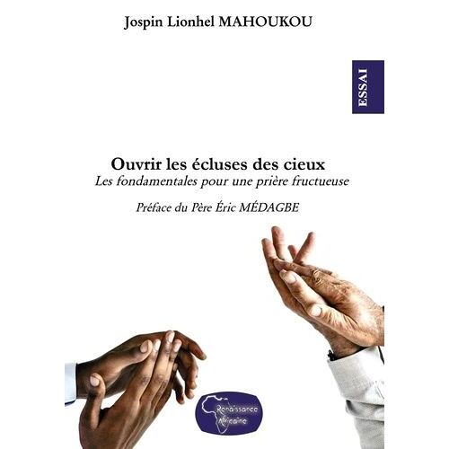 Ouvrir Les Écluses Des Cieux - Les Fondamentales Pour Une Prière Fructueuse