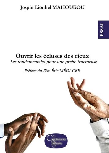 Ouvrir Les Écluses Des Cieux - Les Fondamentales Pour Une Prière Fructueuse
