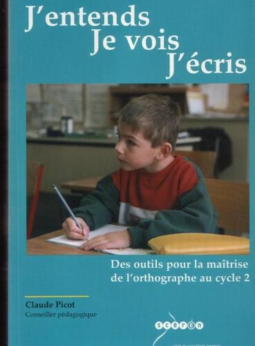 J'entends, Je Vois, J'écris - Des Outils Pour La Maîtrise De L'orthographe Au Cycle 2
