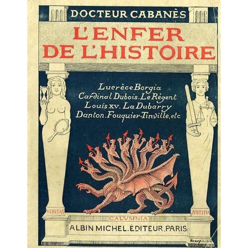 L'enfer De L'histoire: Les Réprouvés Et Les Calomnies - Lucrèce Borgia, Cardinal Dubois. Le Régent. Louis Xv. La Dubary. Danton. Fouquier-Tinville, Etc