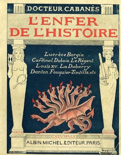 L'enfer De L'histoire: Les Réprouvés Et Les Calomnies - Lucrèce Borgia, Cardinal Dubois. Le Régent. Louis Xv. La Dubary. Danton. Fouquier-Tinville, Etc