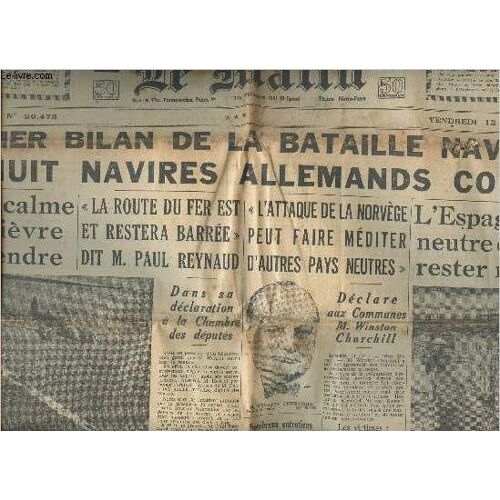 Le Matin - 57e Année N°20473 - Vendredi 12 Avril 1940 - 1er Bilan De La Bataille Navale: 18 Navires Allemands Coulés - Rester Calme Sans Fièvre Et Attendre - L Espagne Est Neutre Et Veut Rester(...)