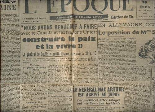 L Époque - N°1201 9e Année - Jeudi 30 Août 1945 - L Amitié Américaine - Nous Avons Bcp À Faire Avec Le Canada Et Les Nations Unies: Construire La Paix Et La Vivre, Le Général De Gaule- En Allemagne(...)