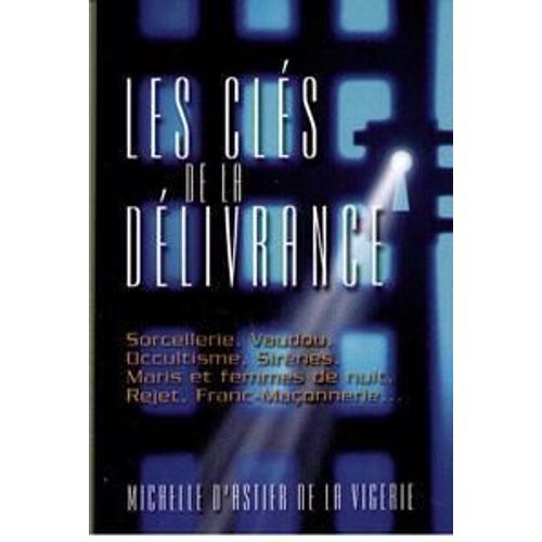 Les Clés De La Délivrance - Sorcellerie, Vaudou, Occultisme, Sirènes, Maris Et Femmes De Nuit, Rejet, Franc-Maçonnerie