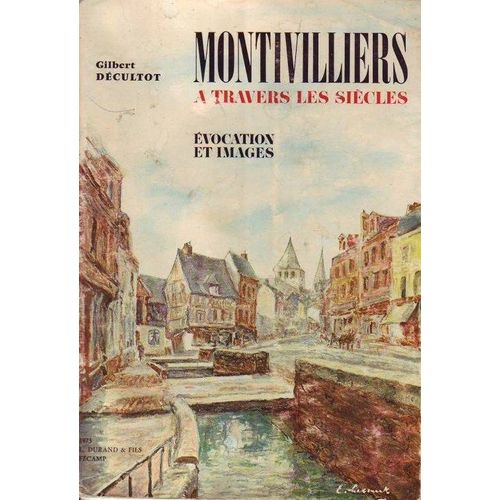 Montivilliers A Travers Les Siecles -  Evocations Et Images