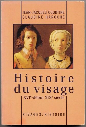 Histoire Du Visage - Exprimer Et Taire Ses Émotions, Xvie - Début Xixe Siècle