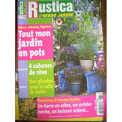 Rustica  N° 1887 : Fleurs, Arbustes, Légumes Tout Mon Jardin En Pots