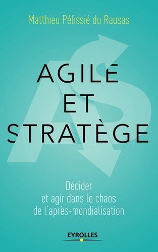 Agile Et Stratège - Décider Et Agir Dans Le Chaos De L'après-Mondialisation