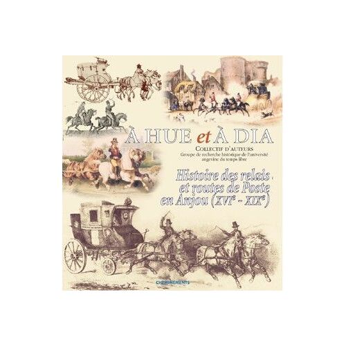 À Hue Et À Dia - Histoire Des Relais Et Routes De Poste En Anjou, Xvie-Xixe