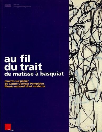 Au Fil Du Trait - De Matisse À Basquiat, Collection Du Centre Georges Pompidou, Musée National D'art Moderne, Cabinet D'art Graphique