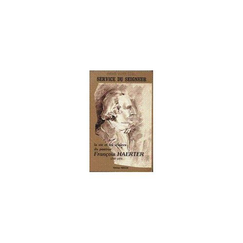 Service Du Seigneur.La Vie Et Les ¿Uvres Du Pasteur Francois Haerter.1797-1874.